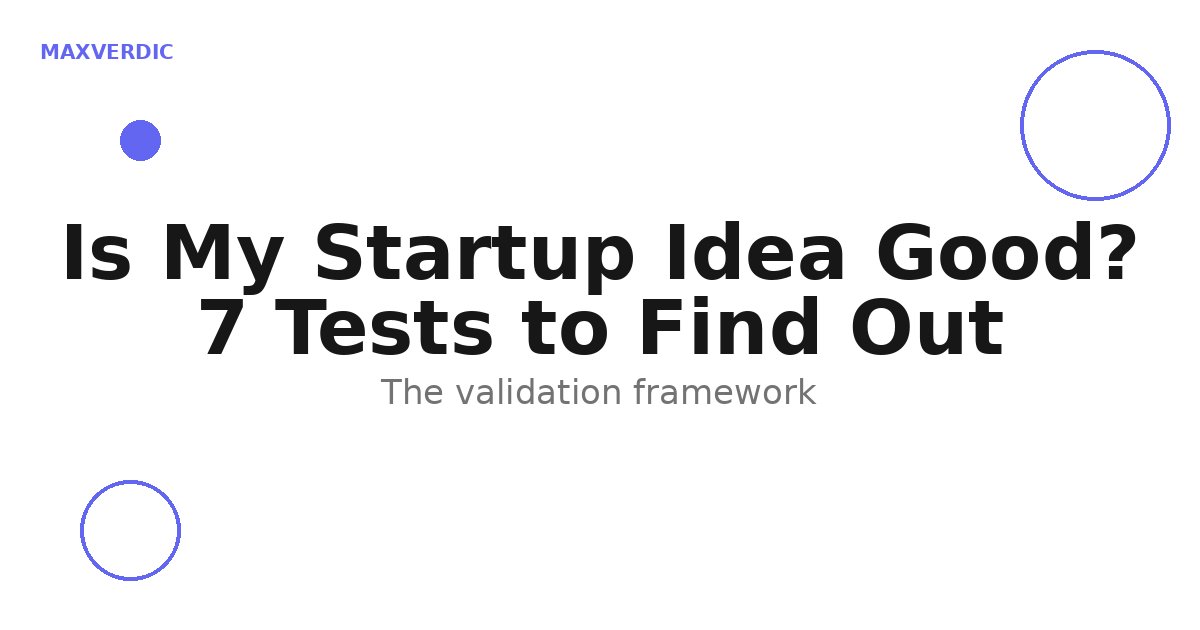 Is My Startup Idea Good? 7 Tests to Find Out Fast