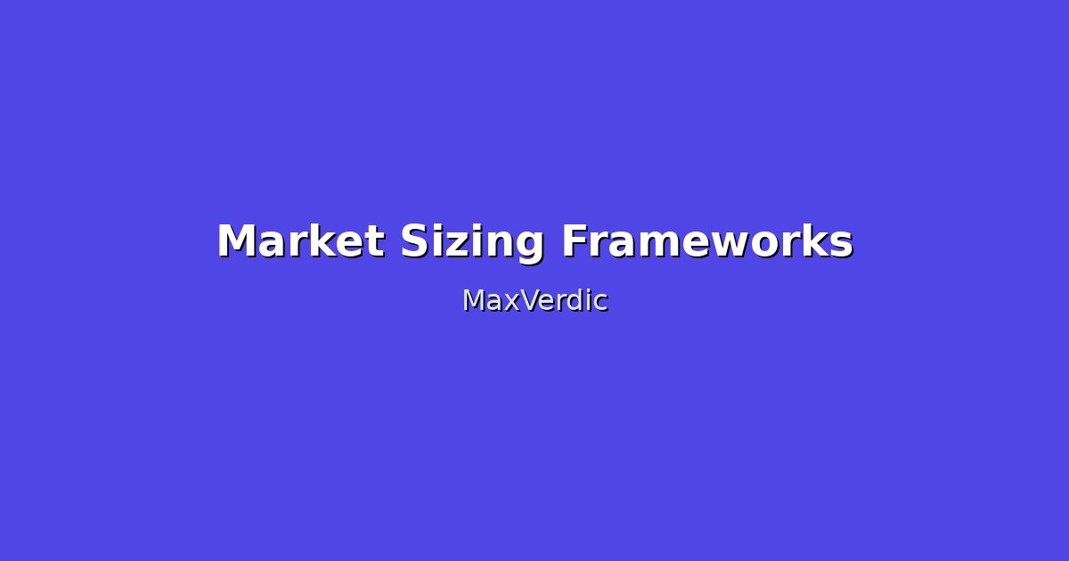 Market Sizing Frameworks: Calculate TAM, SAM, SOM Right